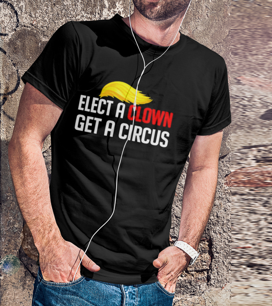 Elect A Clown Get A Circus Trump Hair T-Shirt