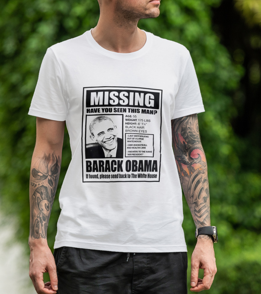 Missing Have You Seen This Man Barack Obama Send Back To White House T-Shirt