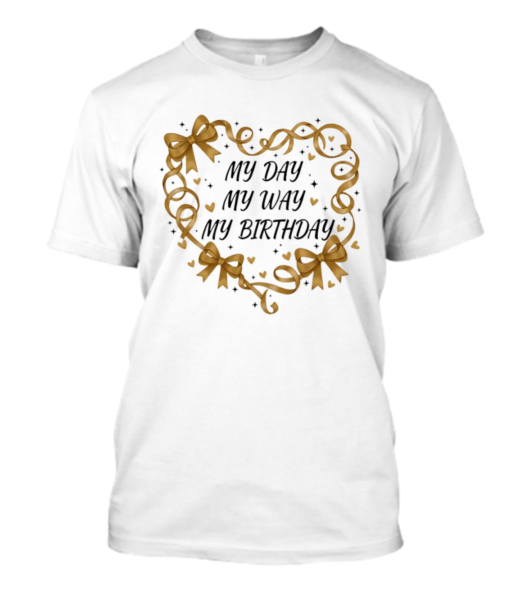 MY DAY MY WAY MY BIRTHDAY Gold Ribbon Heart Bows T-Shirt