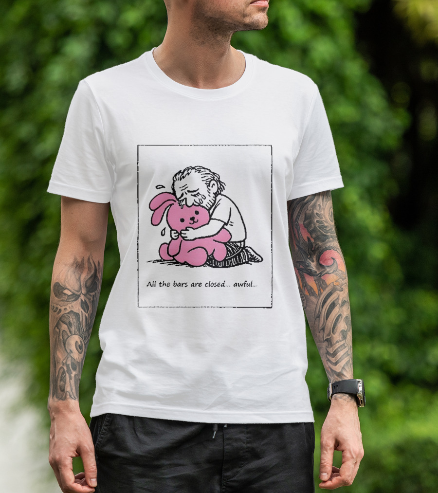 All The Bars Are Closed Awful Man Hugging Pink Bunny T-Shirt