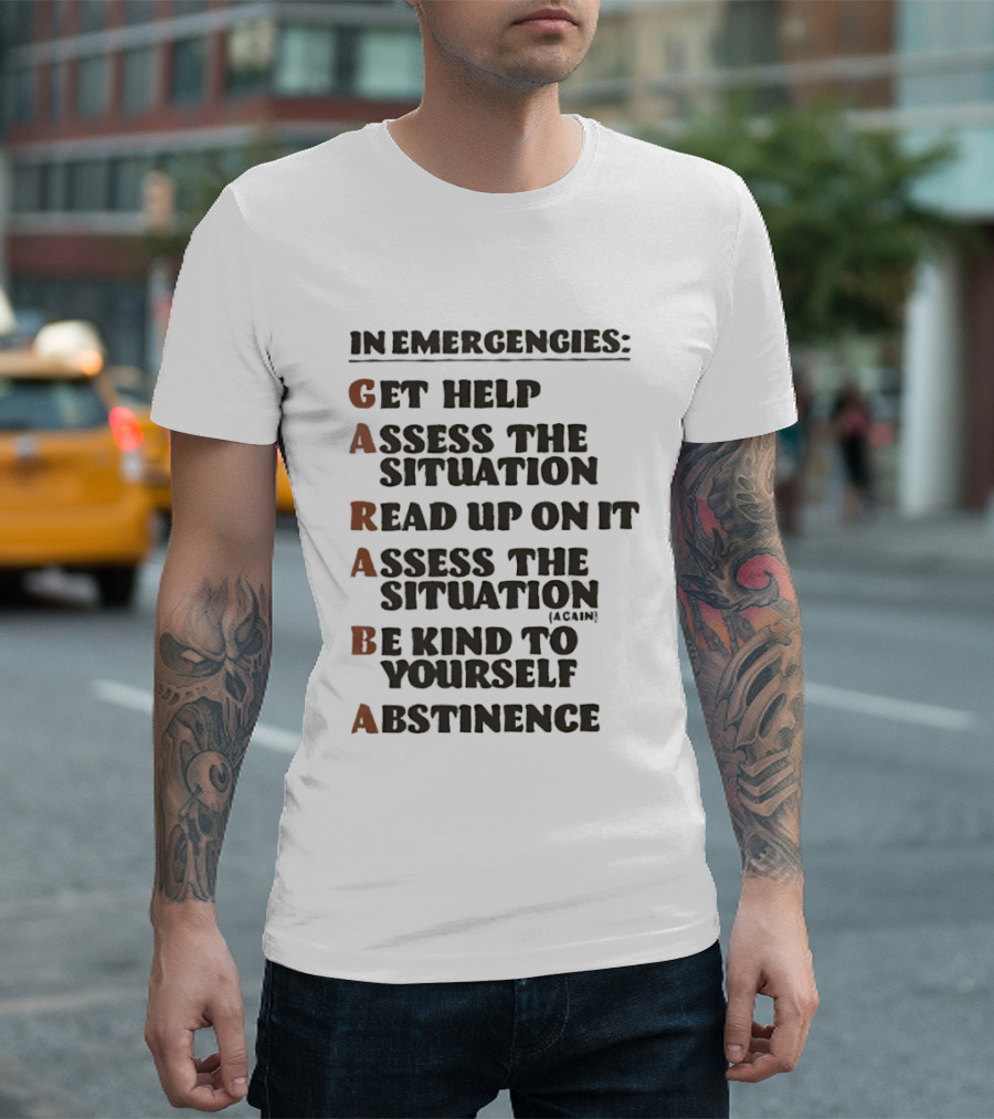 In Emergencies Get Help Garaba Assess Situation Read Up Assess Be Kind Abstinence T-Shirt