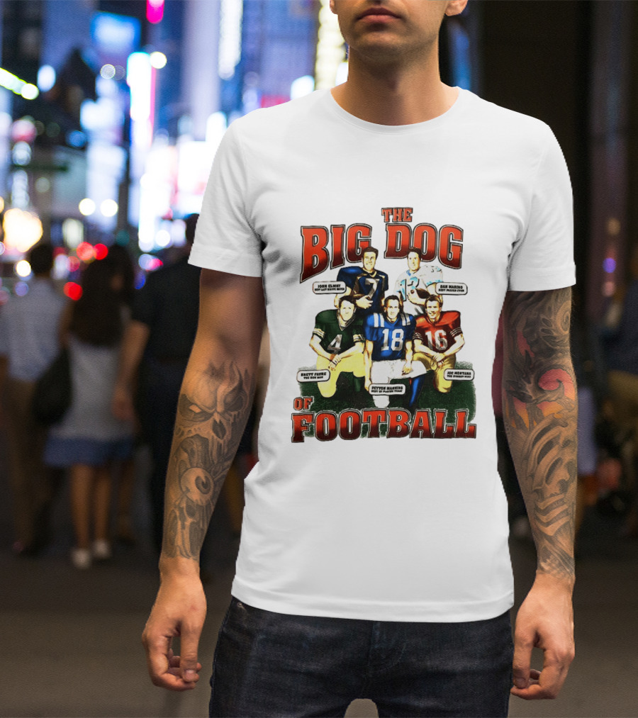 The Big Dog Of Football John Elway Brett Favre Peyton Manning Joe Montana Dan Marino T-Shirt