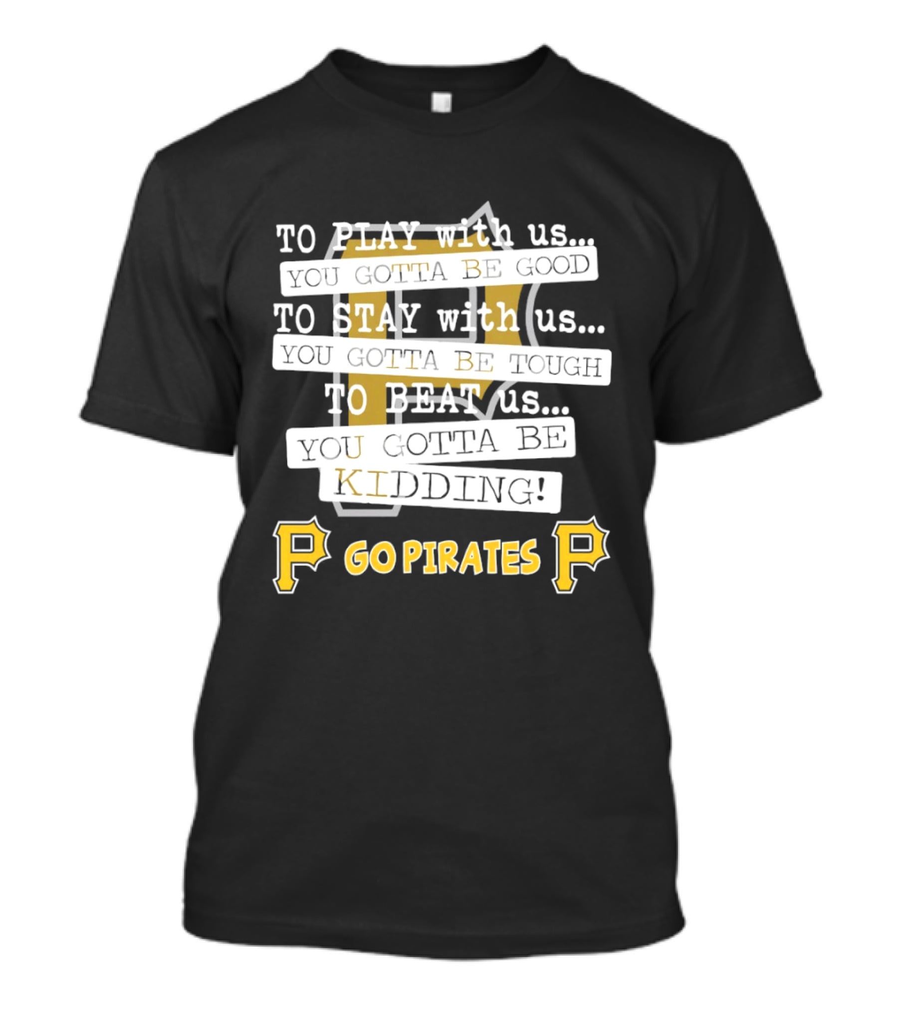 Go Pirates To Play Stay Beat Us You Gotta Be Kidding T-Shirt