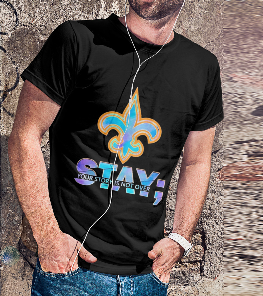 New Orleans Saints Stay Your Story Is Not Over Fleur De Lis T-Shirt