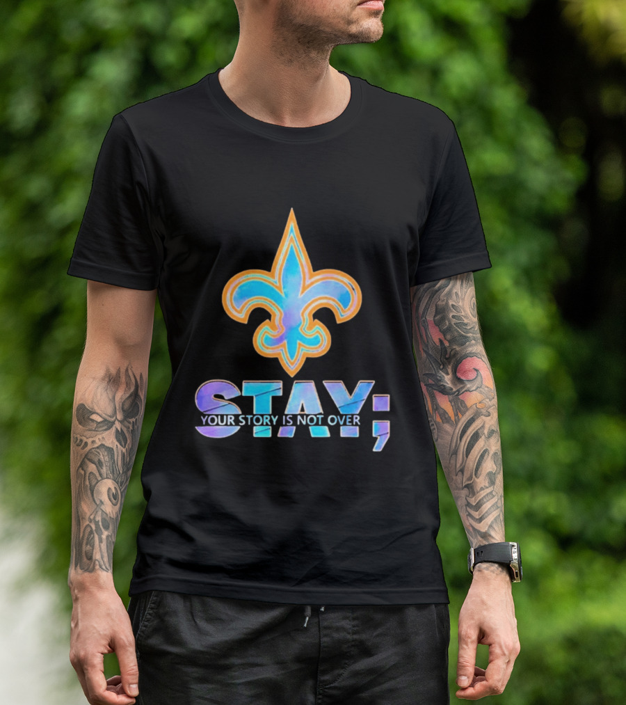 New Orleans Saints Stay Your Story Is Not Over Fleur De Lis T-Shirt