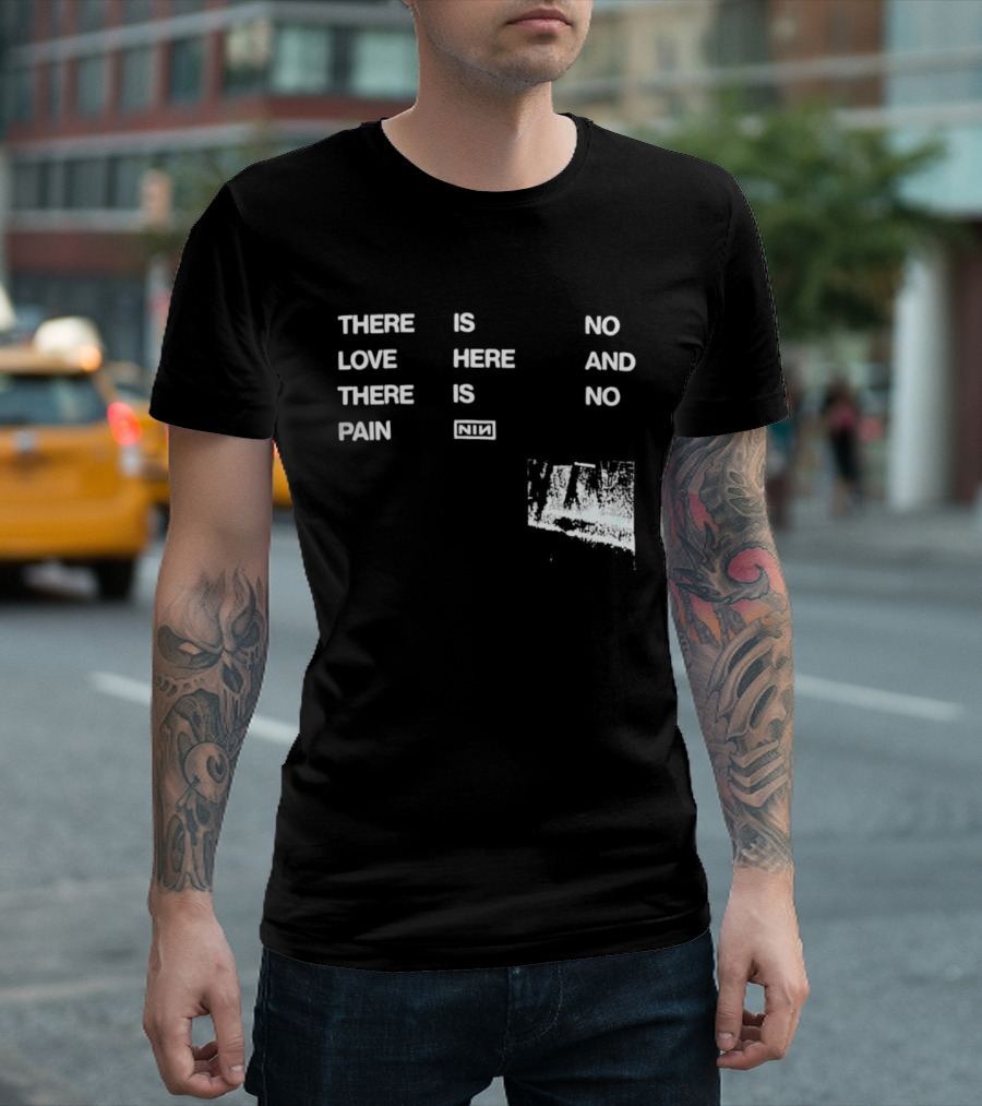 There Is No Love Here And There Is No Pain NIN T-Shirt