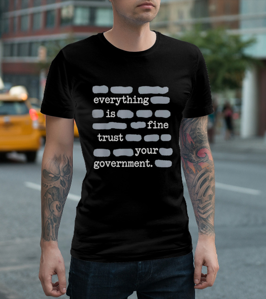 Everything Is Fine Trust Your Government Sayings T-Shirt
