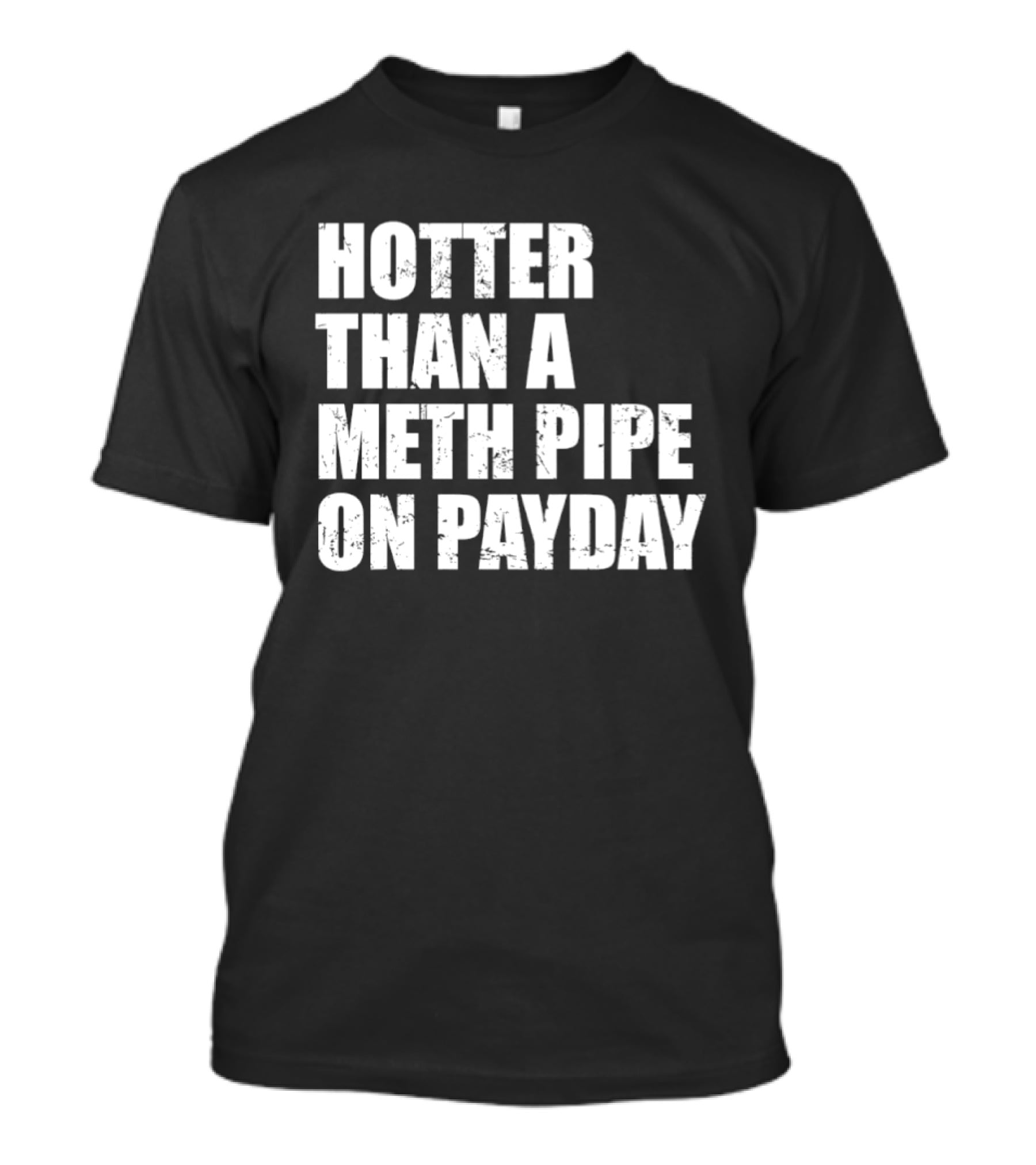 Hotter Than A Meth Pipe On Payday T-Shirt