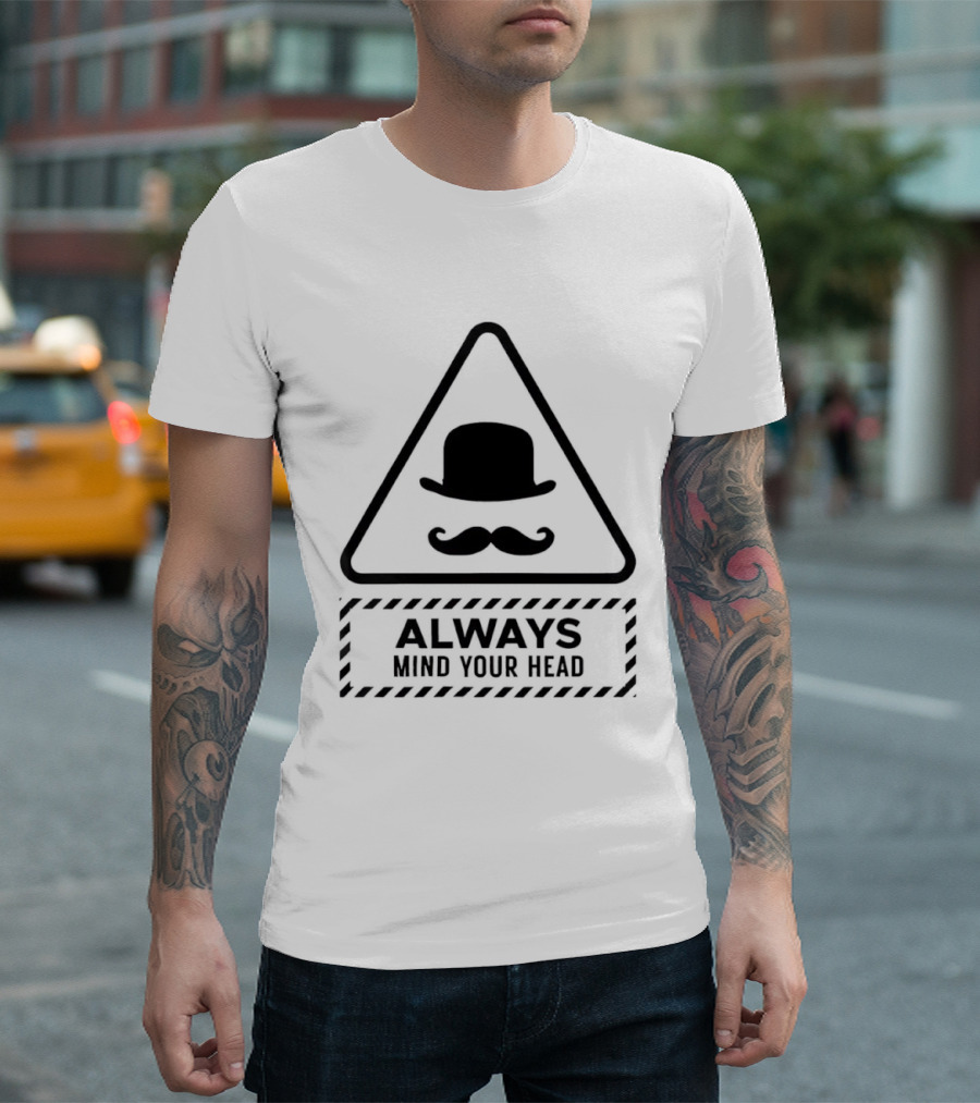 Always Mind Your Head Bowler Hat Mustache Warning T-Shirt