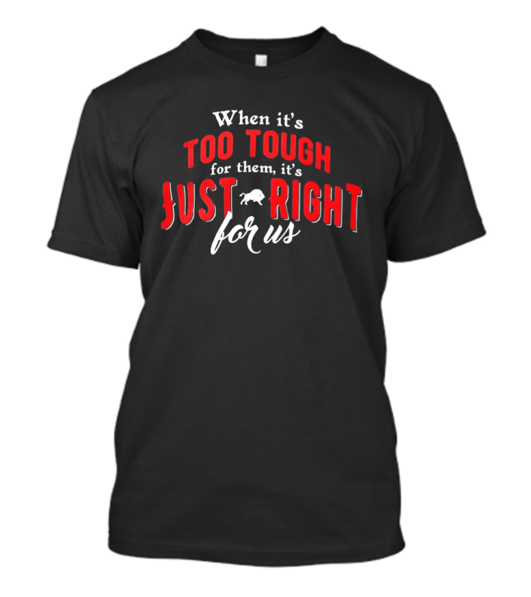When It's Too Tough For Them It's Just Right For Us Buffalo Bills T-Shirt
