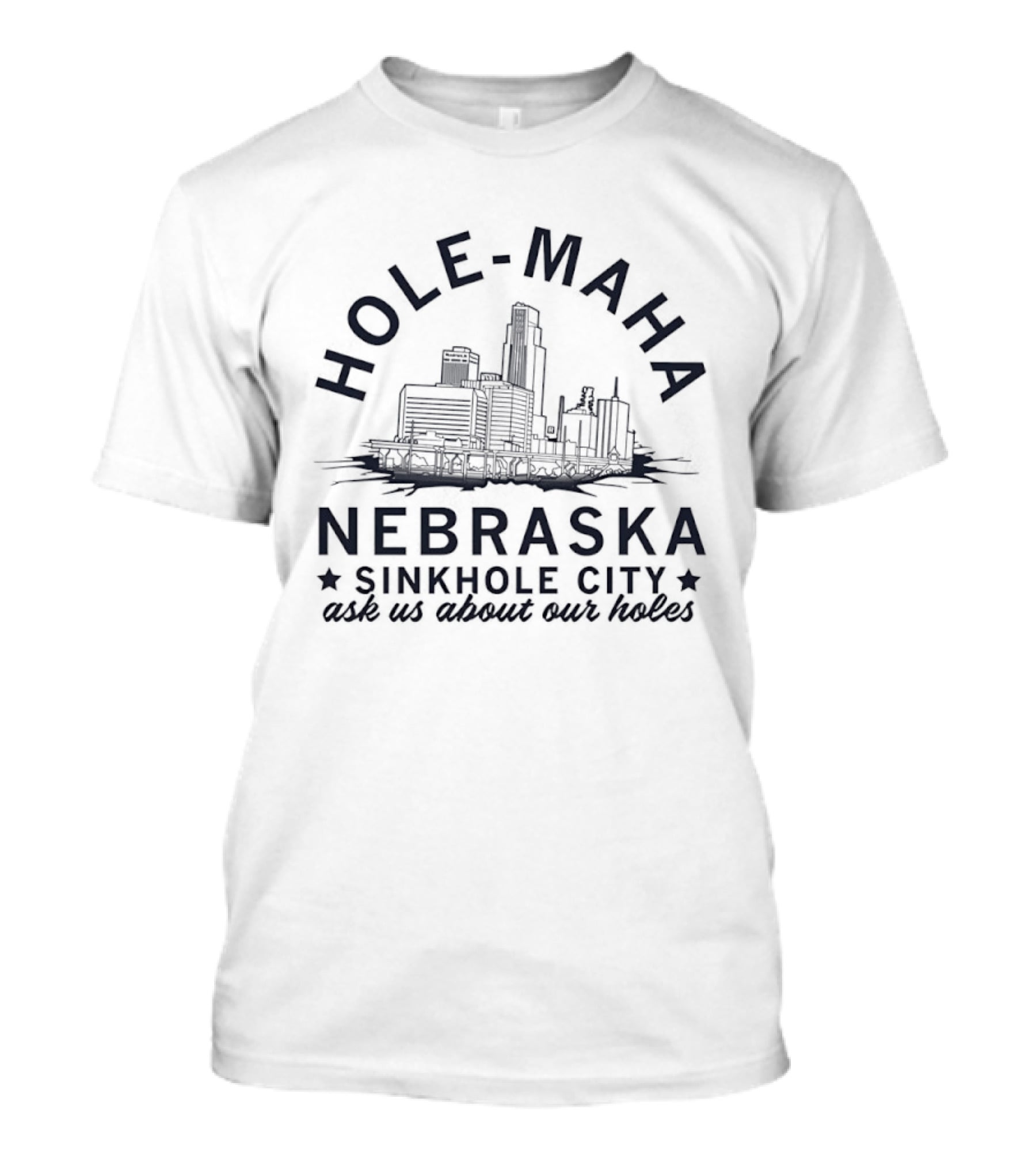 Hole Maha Nebraska Sinkhole City Ask Us About Our Holes T-Shirt