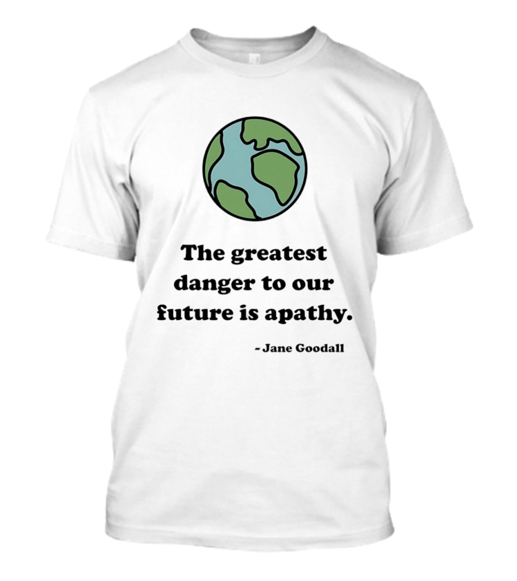 Jane Goodall The Greatest Danger To Our Future Is Apathy Earth T-Shirt