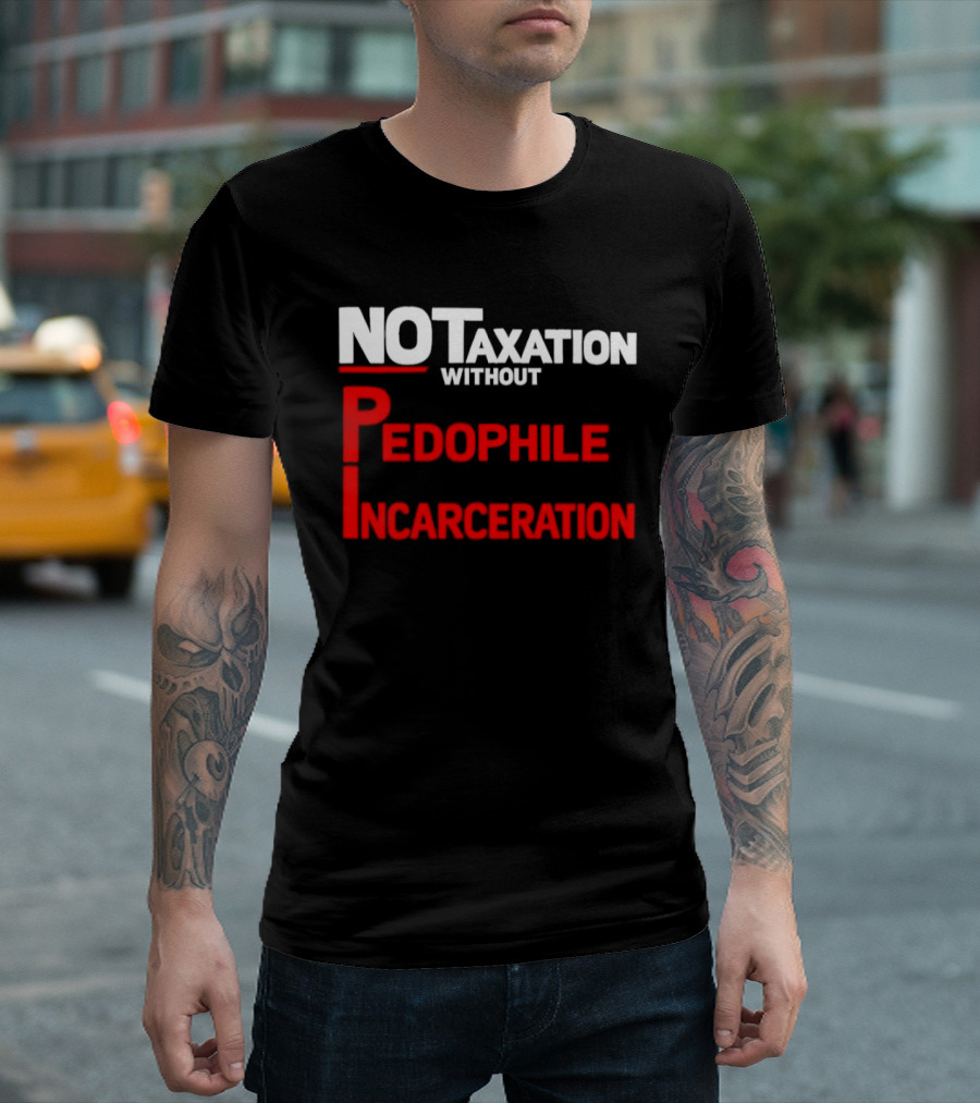 No Taxation Without Pedophile Incarceration T-Shirt