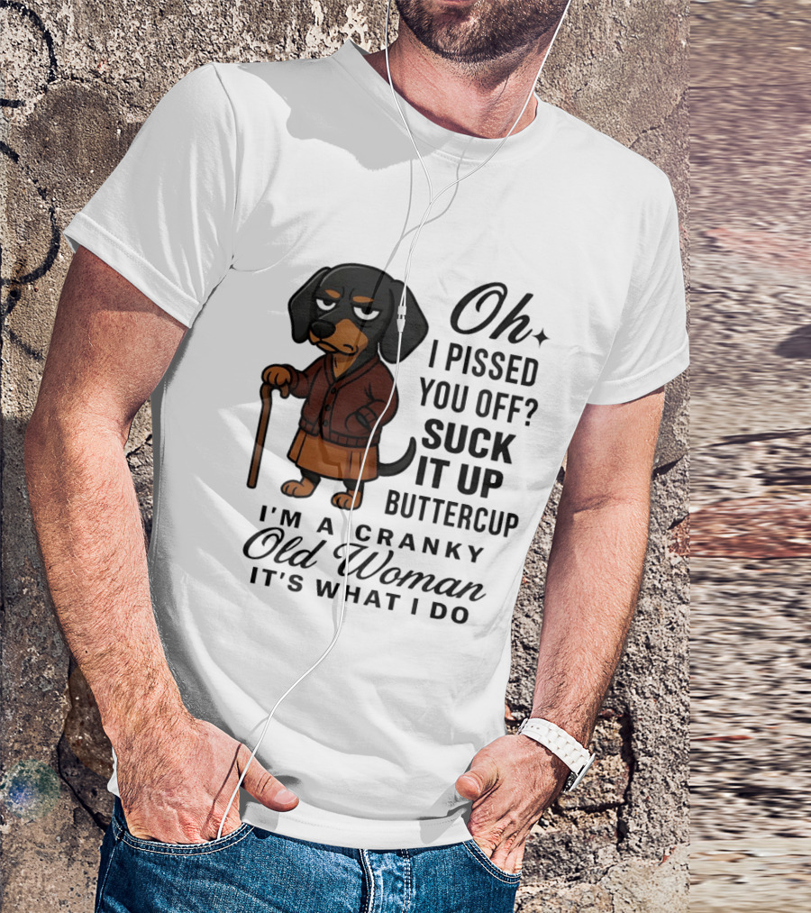 Oh I Pissed You Off Suck It Up Buttercup Cranky Old Woman Dachshund T-Shirt
