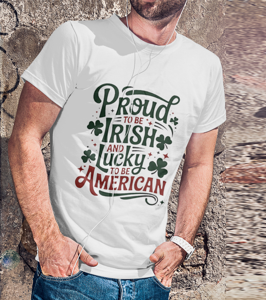 Proud To Be Irish Lucky To Be American Shamrocks T-Shirt