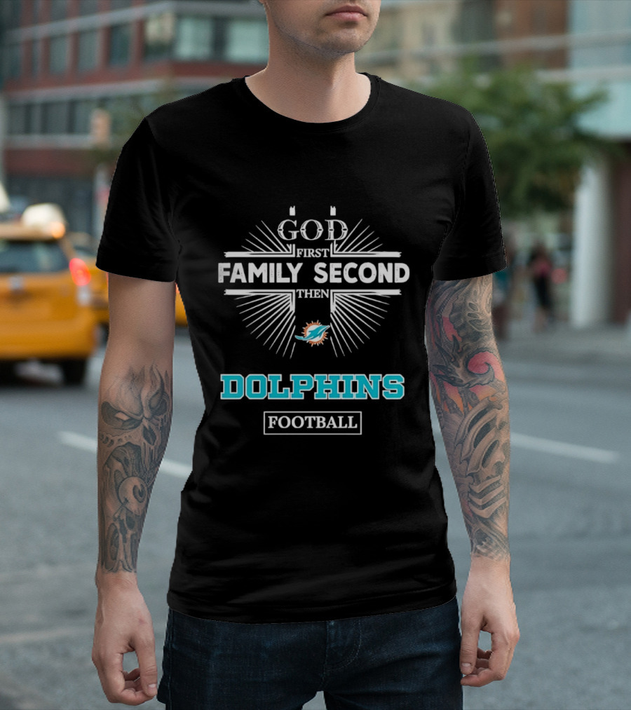 God First Family Second Then Miami Dolphins Football Fan Gear T-Shirt