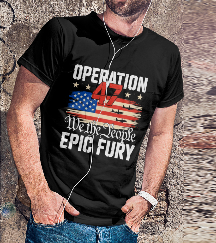 Operation 47 We The People Epic Fury American Flag T-Shirt