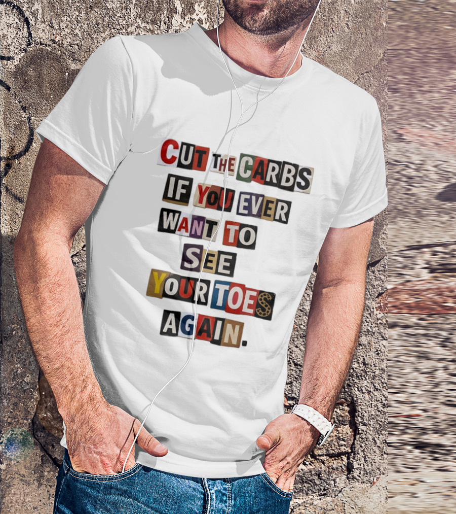 Cut The Carbs If You Ever Want To See Your Toes Again T-Shirt