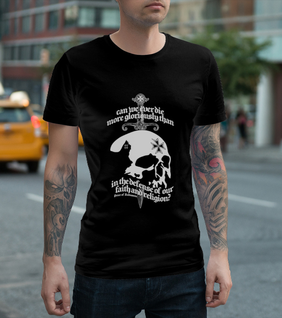 Skull Can We Ever Die More Gloriously Than In The Defense Of Our Faith And Religion T-Shirt