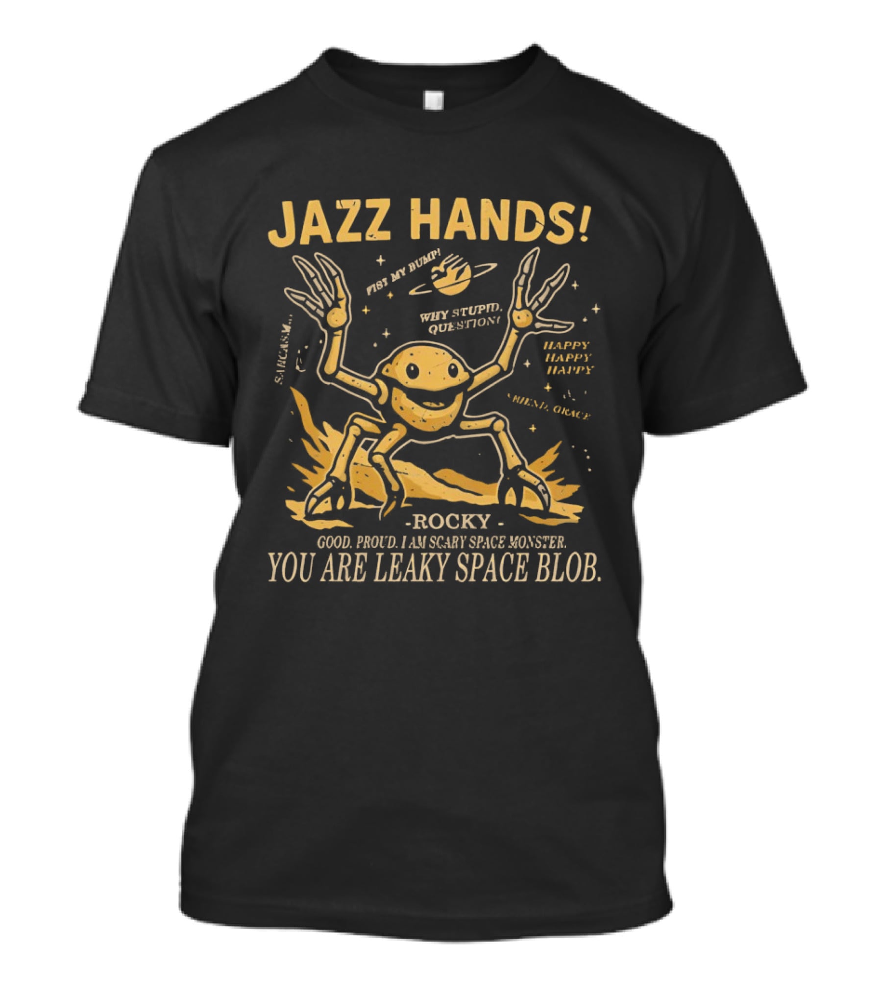 Jazz Hands: Why Stupid Questions Happy Happy Happy You Are Leaky Space Blob T-Shirt