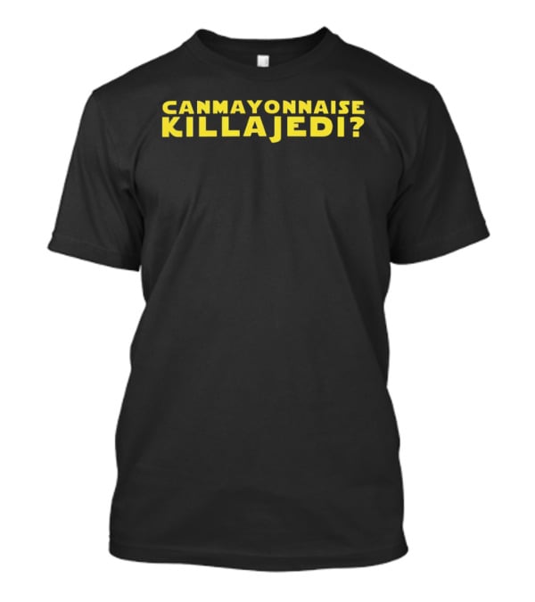 Can Mayonnaise Kill A Jedi Star Wars Question T-Shirt