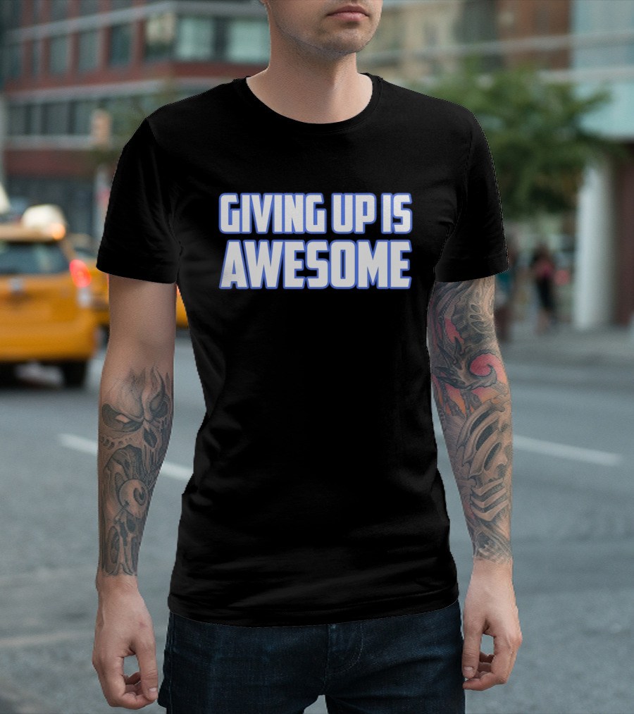 Giving Up Is Awesome White And Blue T-Shirt