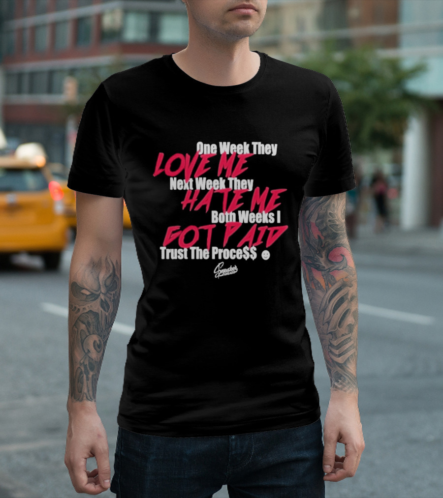 Trust The Proce$$ Love Me Hate Me Both Weeks I Got Paid T-Shirt