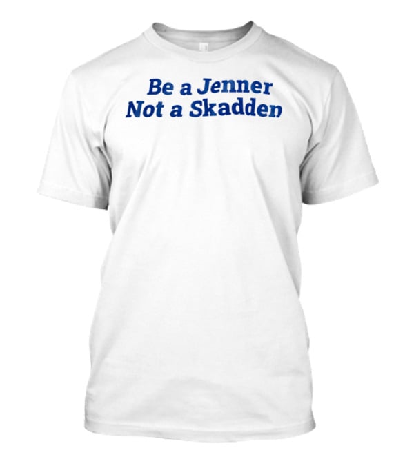 Be A Jenner Not A Skadden Phrase T-Shirt
