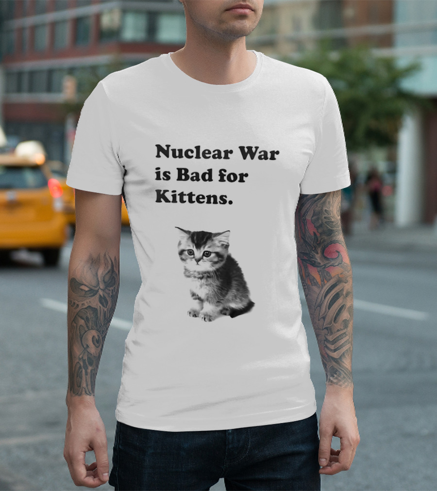 Nuclear War Is Bad For Kittens Cat T-Shirt