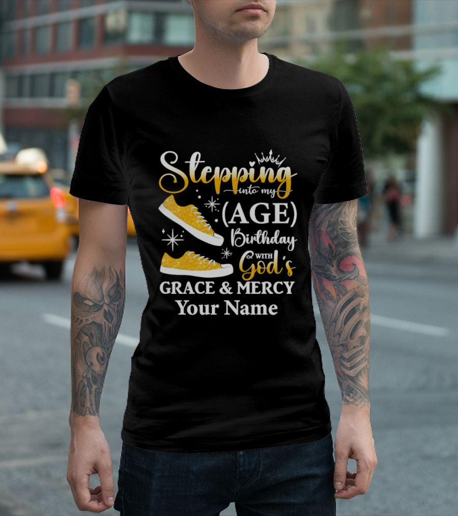 Stepping Into My Age Birthday God's Grace And Mercy Your Name T-Shirt