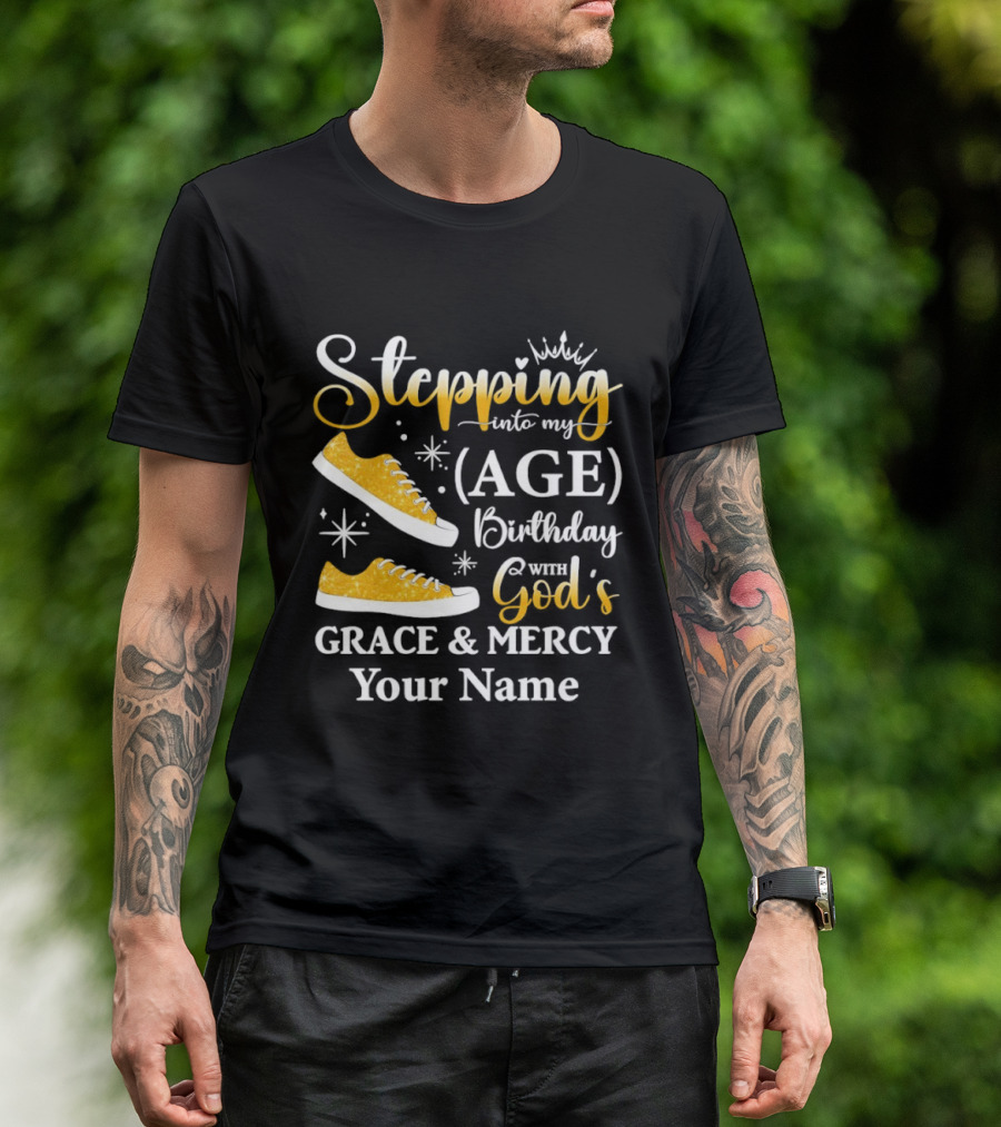 Stepping Into My Age Birthday God's Grace And Mercy Your Name T-Shirt