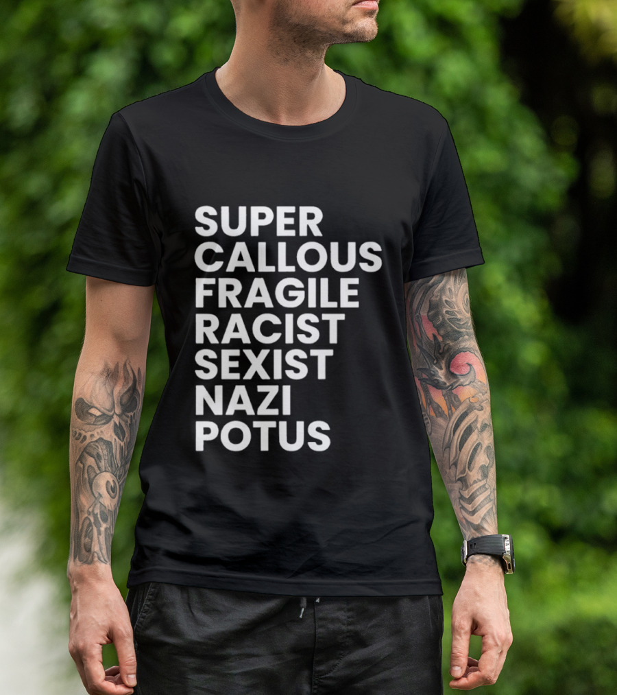 Super Callous Fragile Racist Sexist Nazi Potus T-Shirt