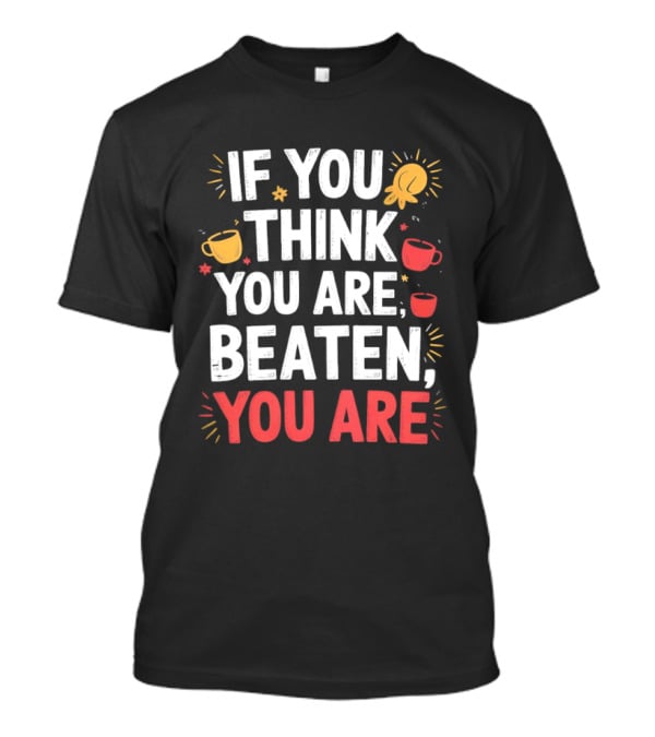 If You Think You Are Beaten Motivational Coffee And Boxing Gloves T-Shirt