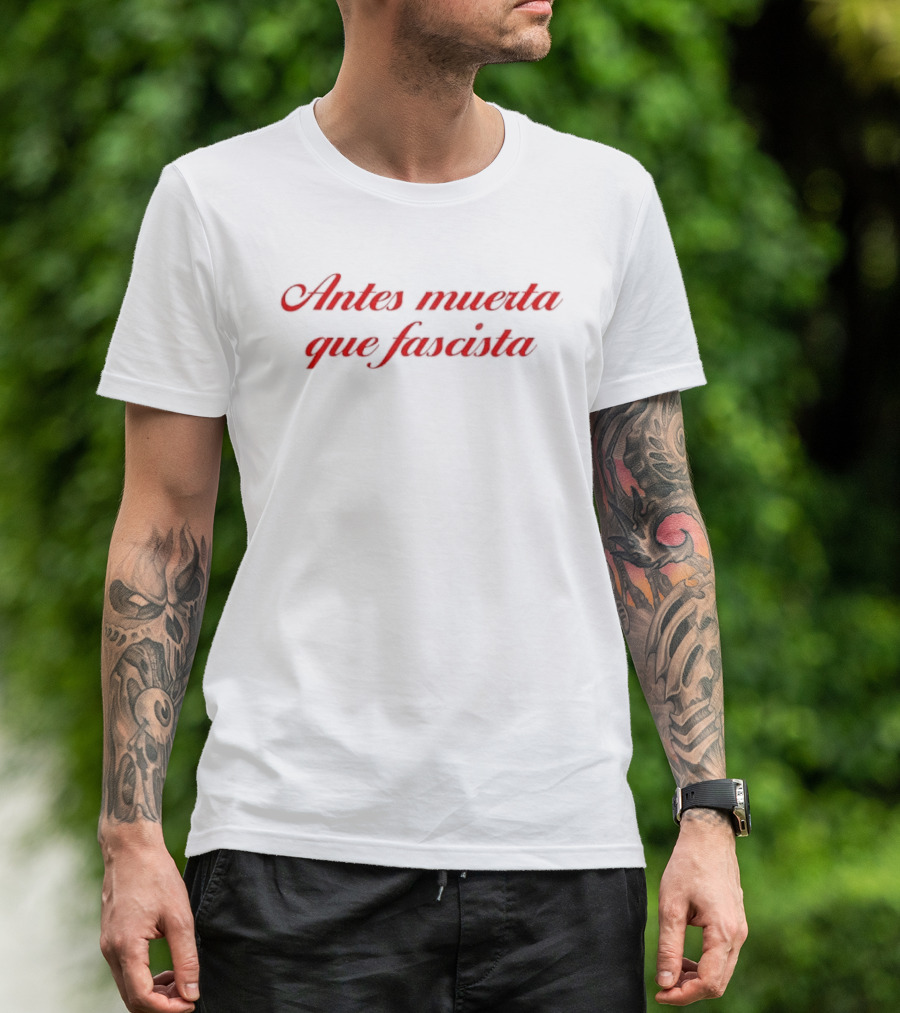 Antes Muerta Que Fascista Anti Fascist T-Shirt