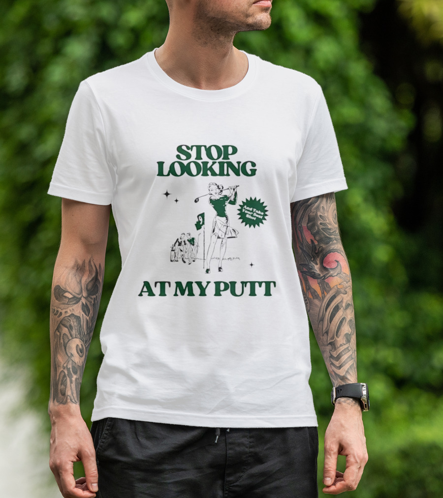Stop Looking At My Putt Golf Humor Take Your Best Shot T-Shirt