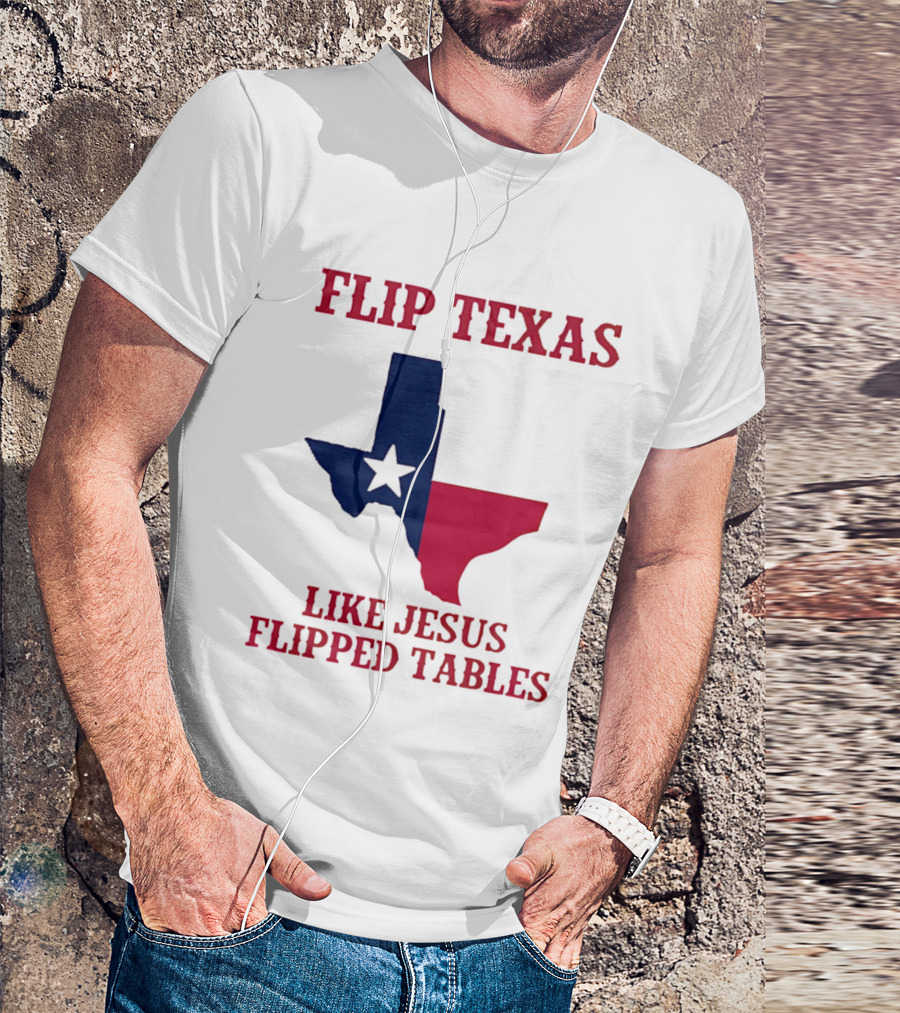 Flip Texas Like Jesus Flipped Tables T-Shirt