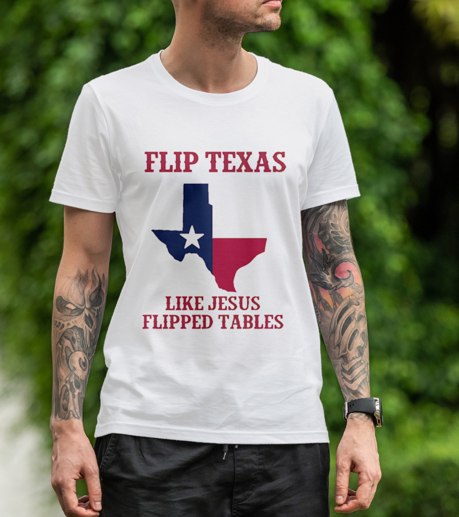 Flip Texas Like Jesus Flipped Tables T-Shirt