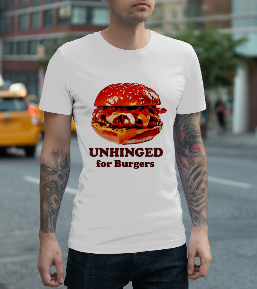 UNHINGED For Burgers Fast Food Lovers T-Shirt
