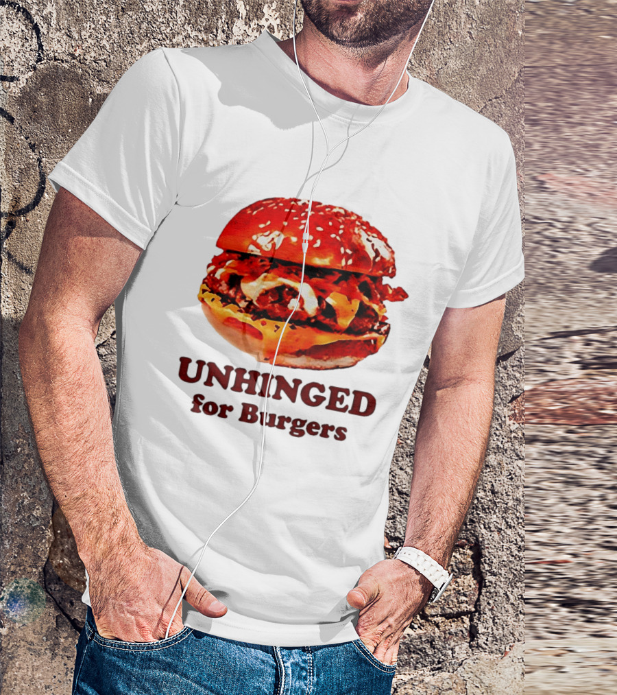 UNHINGED For Burgers Fast Food Lovers T-Shirt
