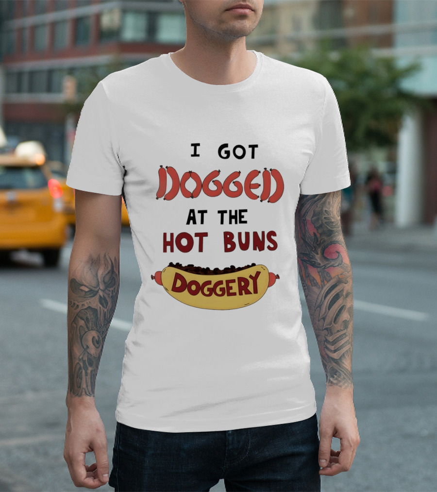Hotdog I Got Dogged At The Hot Buns Doggery Sausage Humor T-Shirt