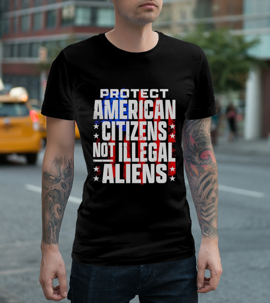 Protect American Citizens Not Illegal Aliens Stars And Stripes T-Shirt