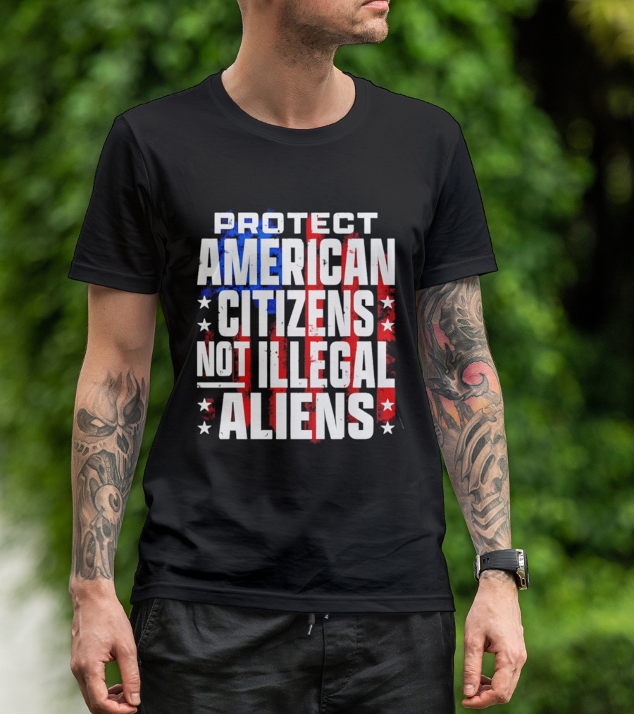 Protect American Citizens Not Illegal Aliens Stars And Stripes T-Shirt