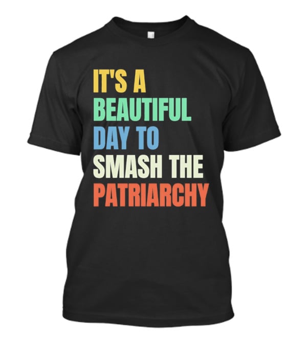 It's A Beautiful Day To Smash The Patriarchy T-Shirt