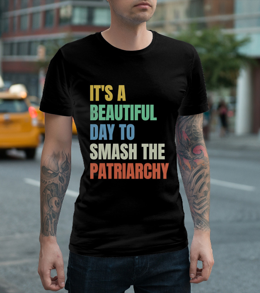 It's A Beautiful Day To Smash The Patriarchy T-Shirt