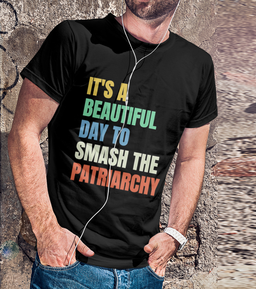 It's A Beautiful Day To Smash The Patriarchy T-Shirt