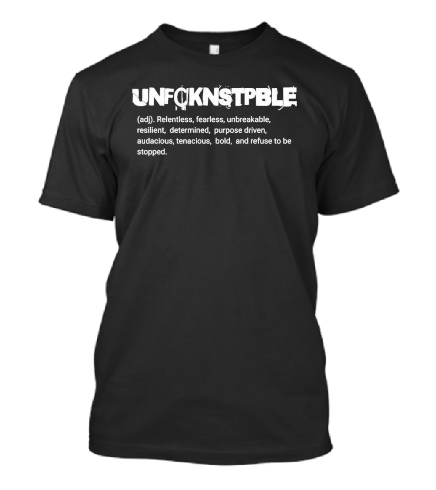 UNFCKNSTPBLE Relentless Fearless Unbreakable Purpose Driven T-Shirt