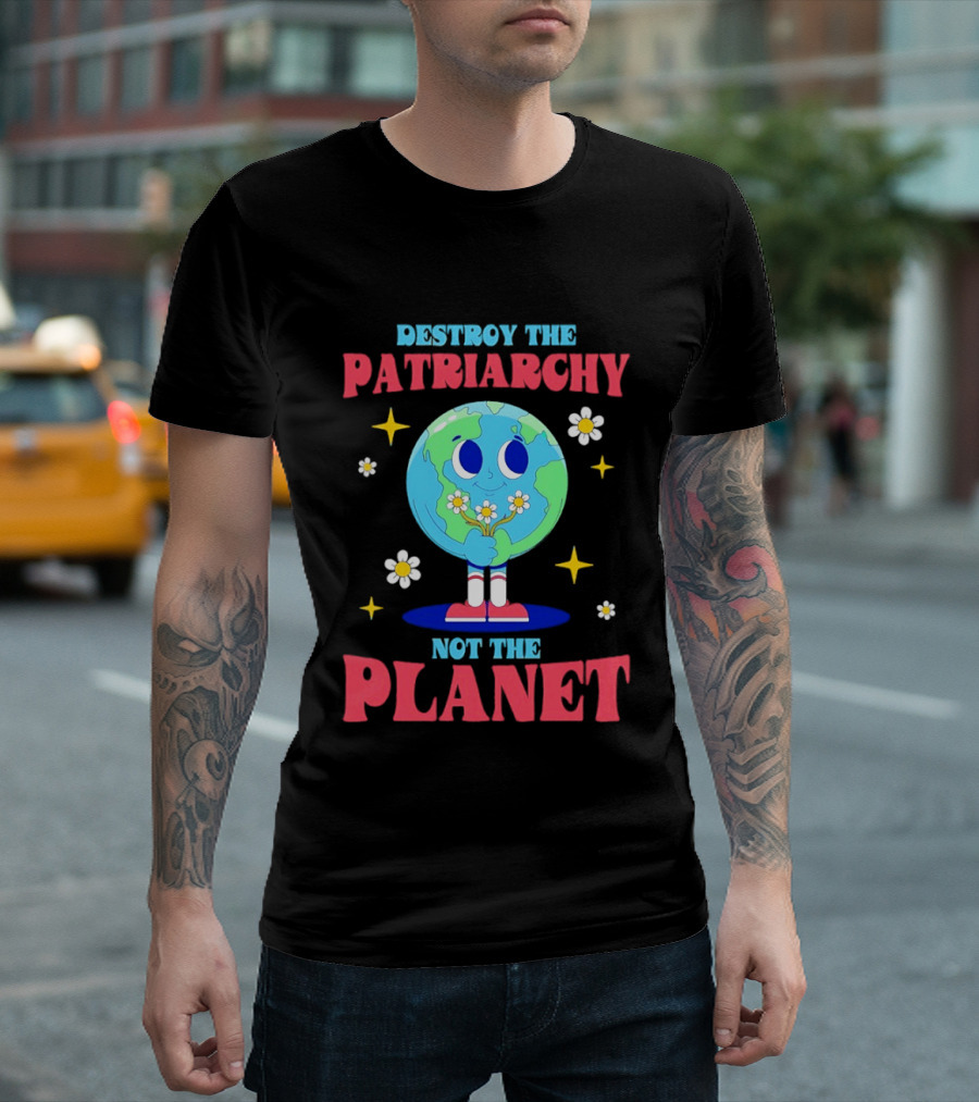Destroy The Patriarchy Not The Planet Globe Holding Flowers T-Shirt