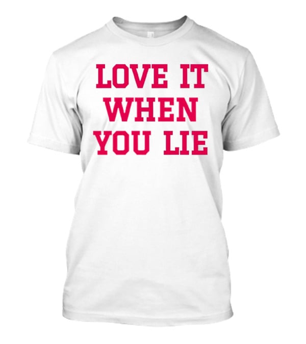 LOVE IT WHEN YOU LIE Lyrics T-Shirt