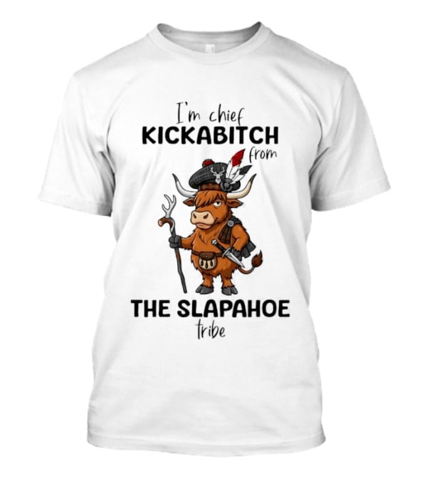 I'm Chief Kickabitch From The Slapahoe Tribe Highland Cows T-Shirt