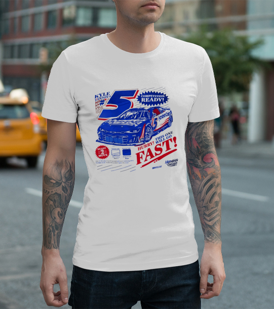 Kyle Larson 5 Motorsports Competition Ready Hurry This One Will Go Fast Hendrick Driven T-Shirt